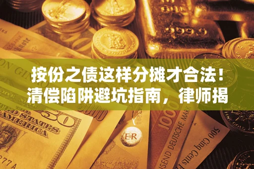 北京按份之债这样分摊才合法！清偿陷阱避坑指南，律师揭秘关键条款