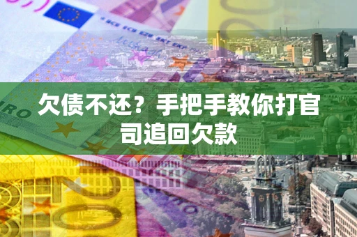 北京欠债不还？手把手教你打官司追回欠款