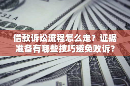 北京借款诉讼流程怎么走？证据准备有哪些技巧避免败诉？