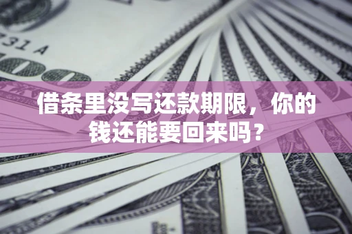 北京借条里没写还款期限，你的钱还能要回来吗？