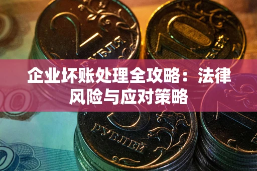 北京企业坏账处理全攻略：法律风险与应对策略
