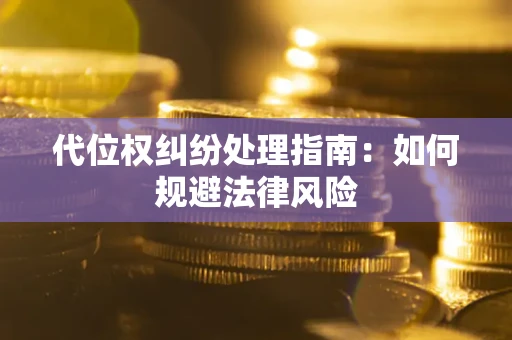 北京代位权纠纷处理指南:如何规避法律风险 北京代位权纠纷处理指南:如何规避法律风险