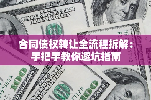 北京合同债权转让全流程拆解：手把手教你避坑指南