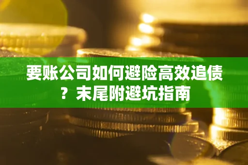 北京要账公司如何避险高效追债？末尾附避坑指南