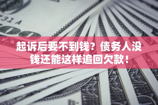 北京起诉后要不到钱？债务人没钱还能这样追回欠款！