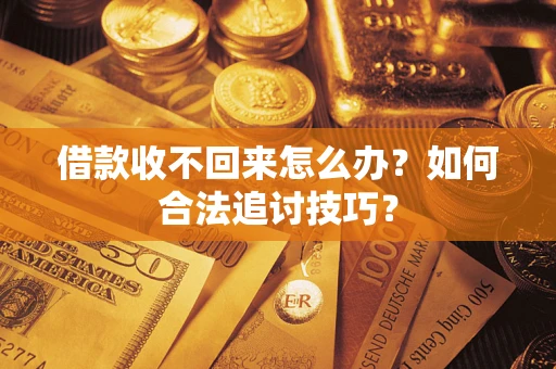 北京借款收不回来怎么办？如何合法追讨技巧？
