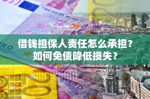 北京借钱担保人责任怎么承担？如何免债降低损失？