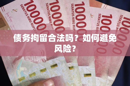 北京债务拘留合法吗？如何避免风险？