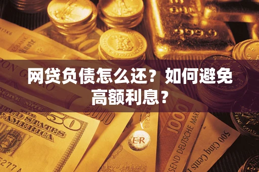 北京网贷负债怎么还？如何避免高额利息？