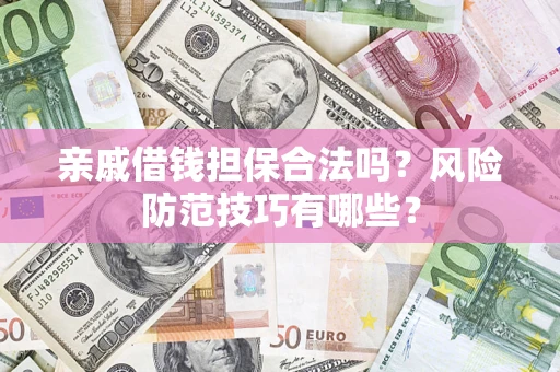 北京亲戚借钱担保合法吗？风险防范技巧有哪些？