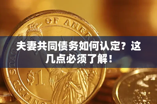 北京夫妻共同债务如何认定？这几点必须了解！