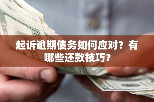 北京起诉逾期债务如何应对？有哪些还款技巧？