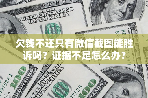 北京欠钱不还只有微信截图能胜诉吗？证据不足怎么办？