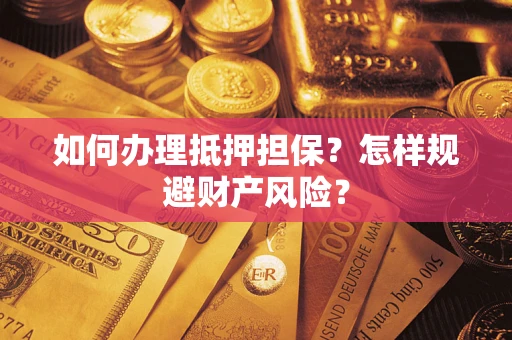 北京如何办理抵押担保？怎样规避财产风险？