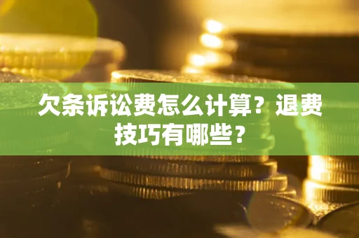 北京欠条诉讼费怎么计算？退费技巧有哪些？