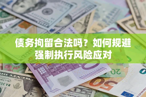 北京债务拘留合法吗？如何规避强制执行风险应对
