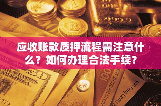 北京应收账款质押流程需注意什么？如何办理合法手续？