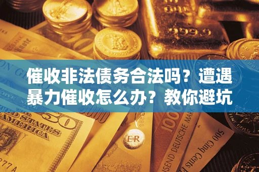北京催收非法债务合法吗？遭遇暴力催收怎么办？教你避坑指南！