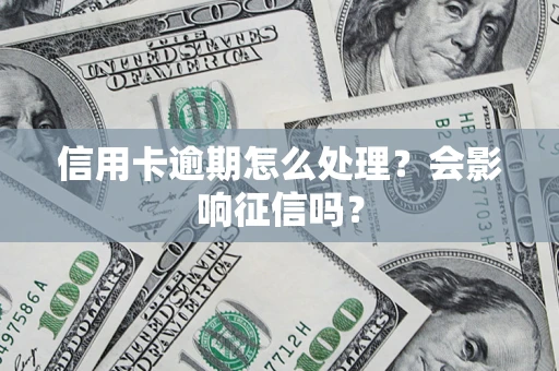 北京信用卡逾期怎么处理？会影响征信吗？