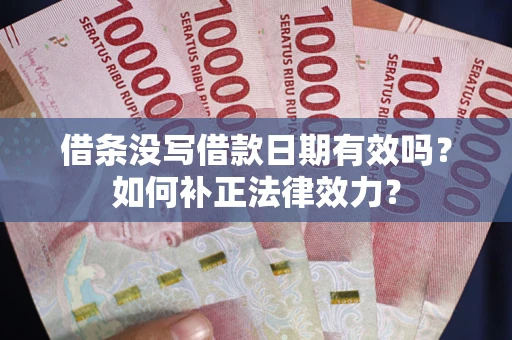 北京借条没写借款日期有效吗？如何补正法律效力？