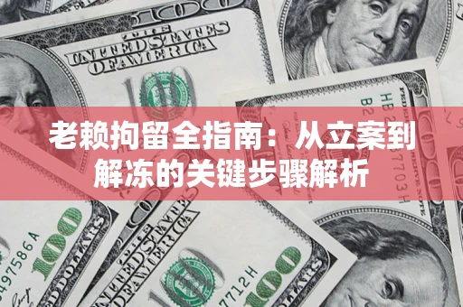 北京老赖拘留全指南：从立案到解冻的关键步骤解析