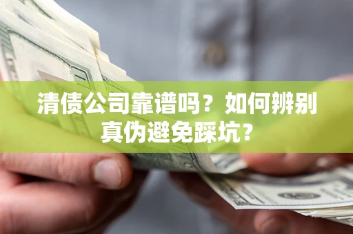 北京清债公司靠谱吗？如何辨别真伪避免踩坑？