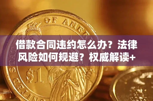 北京借款合同违约怎么办?法律风险如何规避?权威解读+实用指南 北京借款合同违约怎么办?法律风险如何规避?权威解读+实用指南