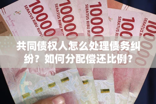 北京共同债权人怎么处理债务纠纷？如何分配偿还比例？