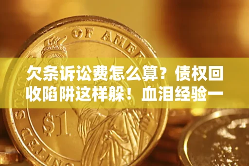 北京欠条诉讼费怎么算？债权回收陷阱这样躲！血泪经验一次讲透