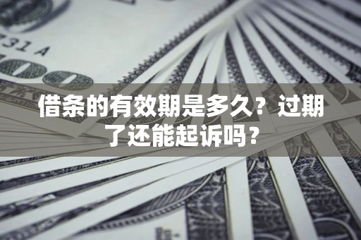北京借条的有效期是多久？过期了还能起诉吗？