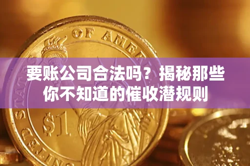 北京要账公司合法吗？揭秘那些你不知道的催收潜规则