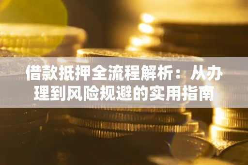 北京借款抵押全流程解析：从办理到风险规避的实用指南