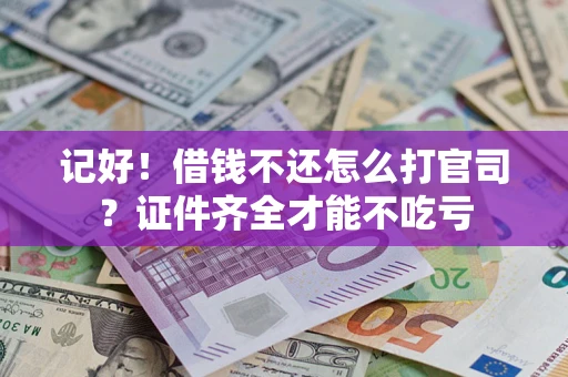 北京记好！借钱不还怎么打官司？证件齐全才能不吃亏