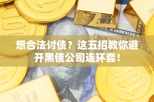 北京想合法讨债？这五招教你避开黑债公司连环套！