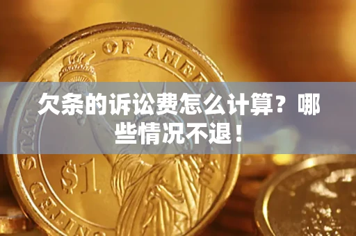 北京欠条的诉讼费怎么计算?哪些情况不退! 北京欠条的诉讼费怎么计算?哪些情况不退!
