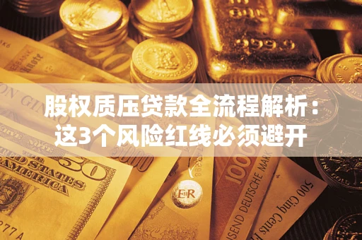 北京股权质压贷款全流程解析：这3个风险红线必须避开
