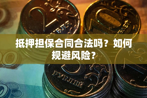 北京抵押担保合同合法吗？如何规避风险？