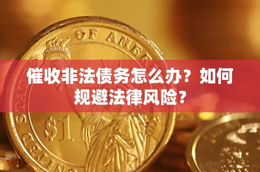 北京催收非法债务怎么办？如何规避法律风险？