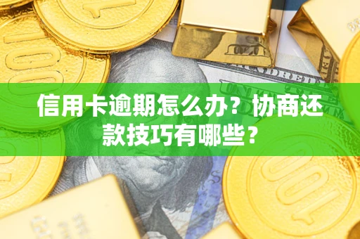 北京信用卡逾期怎么办？协商还款技巧有哪些？