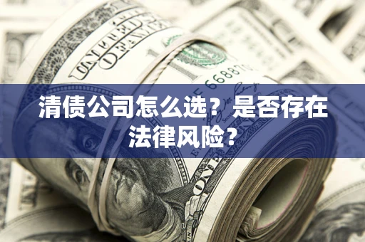 北京清债公司怎么选？是否存在法律风险？