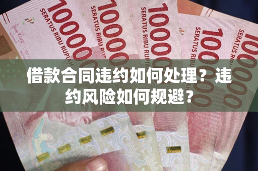 北京借款合同违约如何处理？违约风险如何规避？