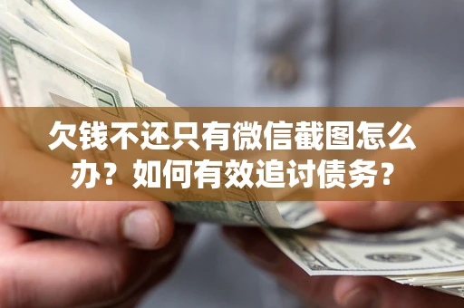 北京欠钱不还只有微信截图怎么办？如何有效追讨债务？