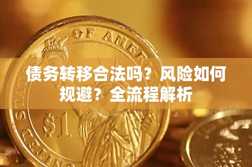 北京债务转移合法吗？风险如何规避？全流程解析