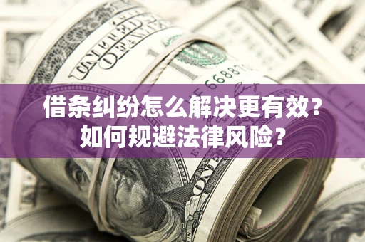 北京借条纠纷怎么解决更有效？如何规避法律风险？