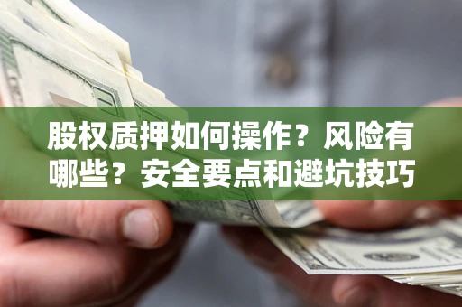 北京股权质押如何操作？风险有哪些？安全要点和避坑技巧？