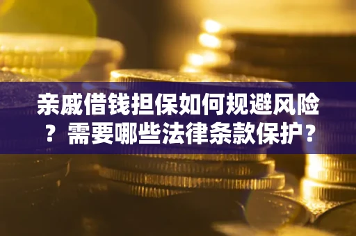 北京亲戚借钱担保如何规避风险？需要哪些法律条款保护？