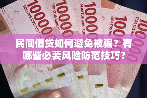 北京民间借贷如何避免被骗？有哪些必要风险防范技巧？