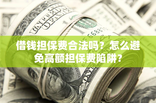 北京借钱担保费合法吗？怎么避免高额担保费陷阱？