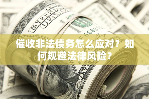 北京催收非法债务怎么应对？如何规避法律风险？