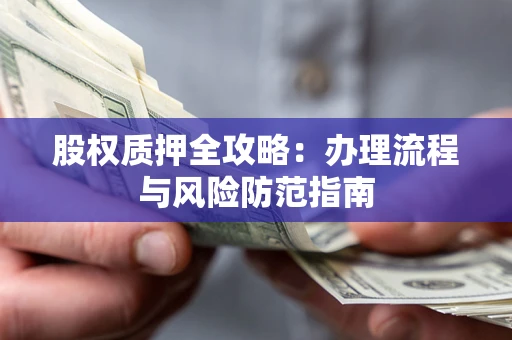 北京股权质押全攻略：办理流程与风险防范指南